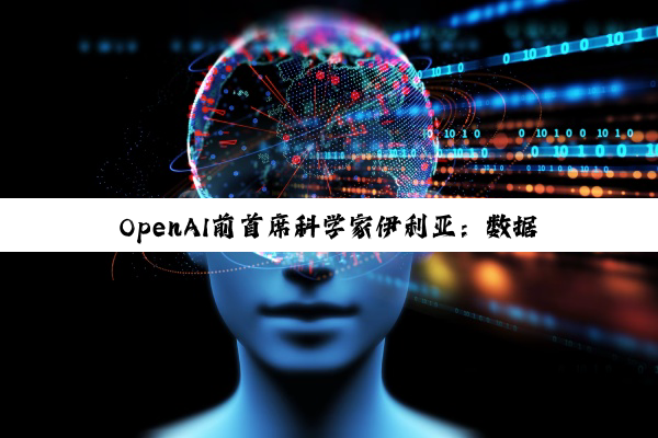 OpenAI前首席科学家伊利亚：数据没有增长，预训练将终结