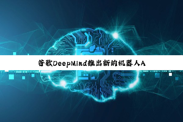 谷歌DeepMind推出新的机器人AI模型