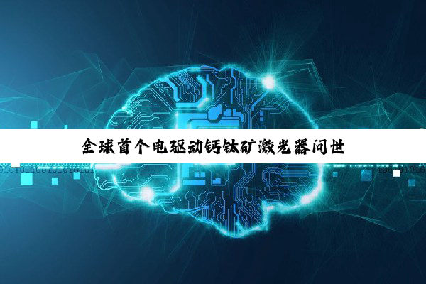 全球首个电驱动钙钛矿激光器问世