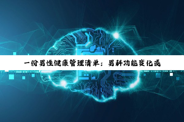 一份男性健康管理清单：男科功能变化或是心血管疾病前兆