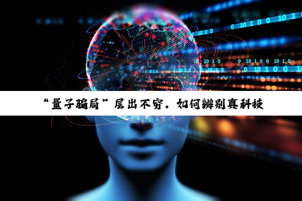 “量子骗局”层出不穷，如何辨别真科技与伪概念