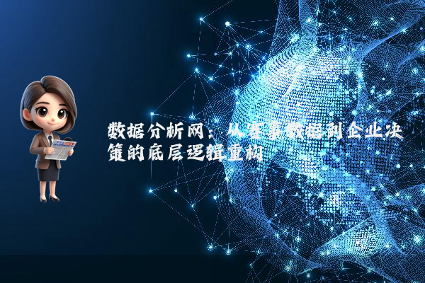 数据分析网：从赛事数据到企业决策的底层逻辑重构