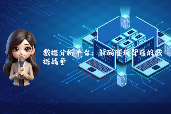 数据分析平台：解码赛场背后的数据战争