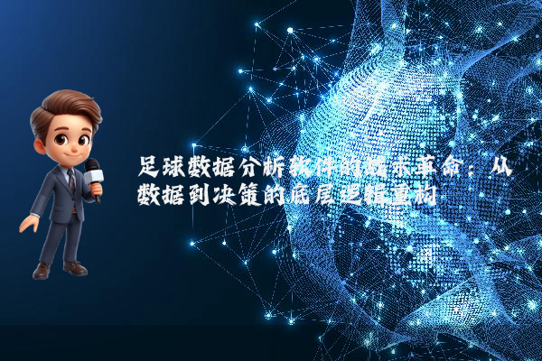 足球数据分析软件的战术革命：从数据到决策的底层逻辑重构